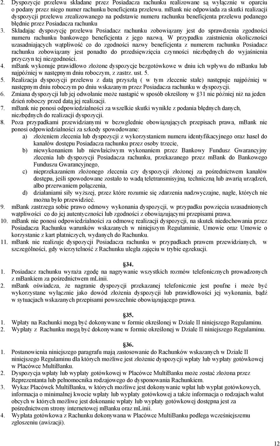 Składając dyspozycję przelewu Posiadacz rachunku zobowiązany jest do sprawdzenia zgodności numeru rachunku bankowego beneficjenta z jego nazwą.