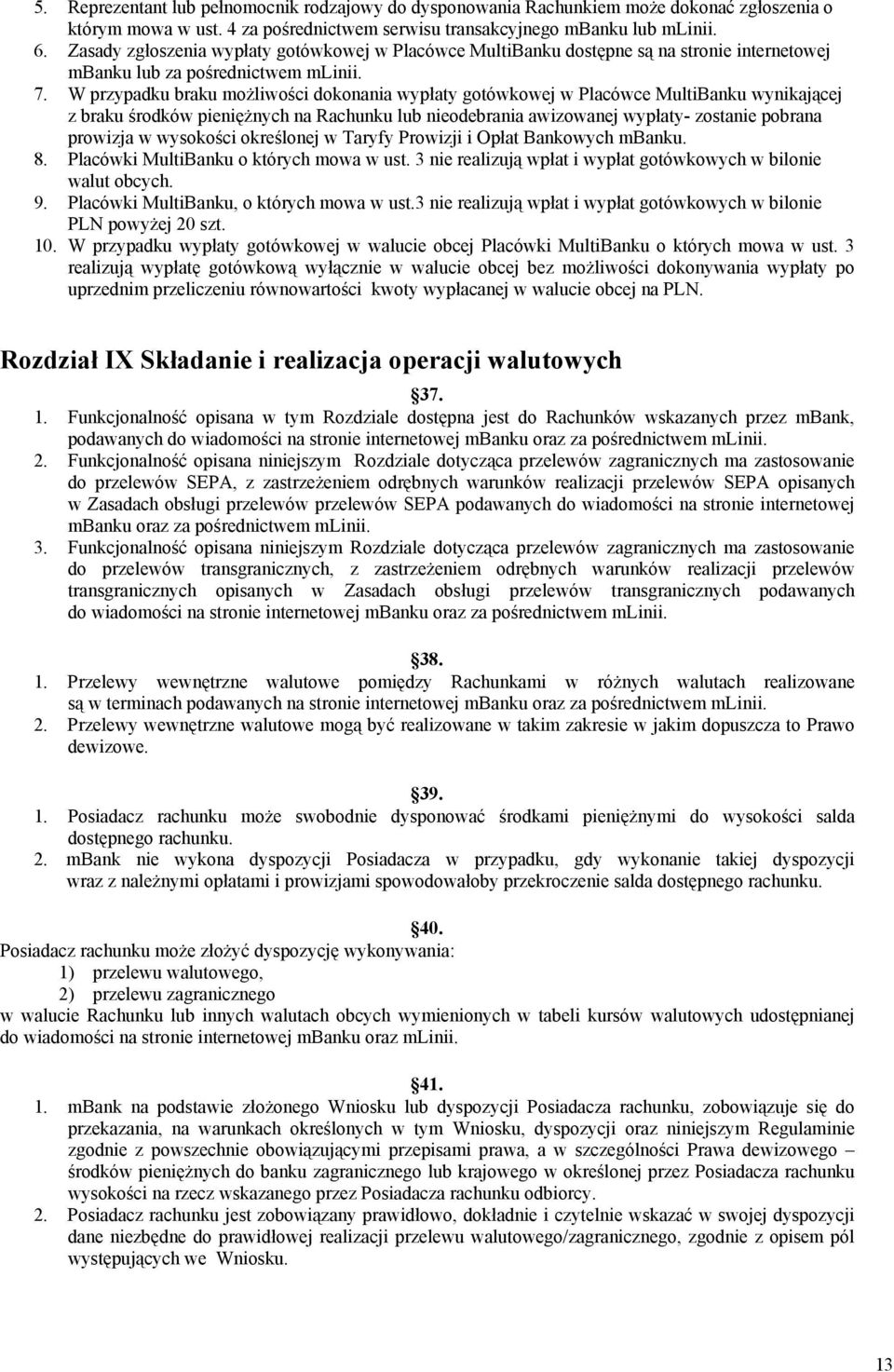 W przypadku braku możliwości dokonania wypłaty gotówkowej w Placówce MultiBanku wynikającej z braku środków pieniężnych na Rachunku lub nieodebrania awizowanej wypłaty- zostanie pobrana prowizja w