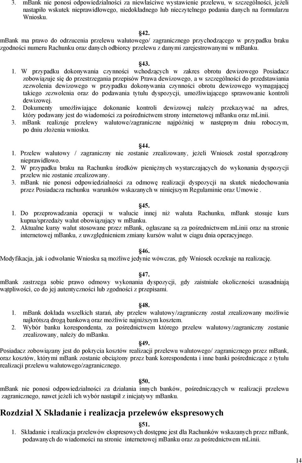 mbank ma prawo do odrzucenia przelewu walutowego/ zagranicznego przychodzącego w przypadku braku zgodności numeru Rachunku oraz danych odbiorcy przelewu z danymi zarejestrowanymi w mbanku. 43. 1.