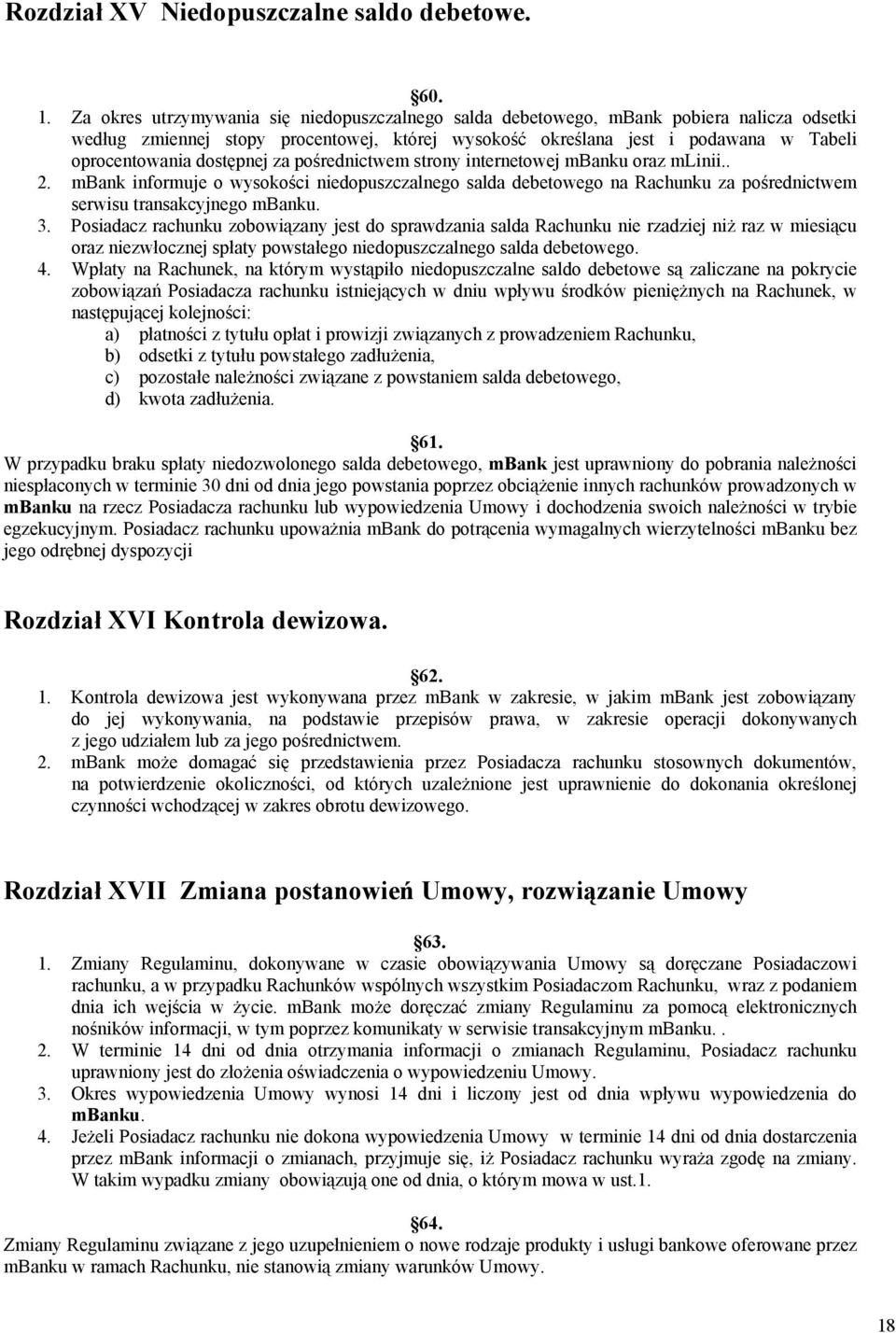 dostępnej za pośrednictwem strony internetowej mbanku oraz mlinii.. 2. mbank informuje o wysokości niedopuszczalnego salda debetowego na Rachunku za pośrednictwem serwisu transakcyjnego mbanku. 3.