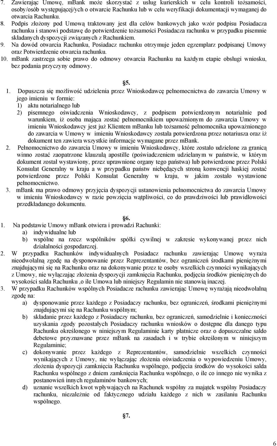 Podpis złożony pod Umową traktowany jest dla celów bankowych jako wzór podpisu Posiadacza rachunku i stanowi podstawę do potwierdzenie tożsamości Posiadacza rachunku w przypadku pisemnie składanych