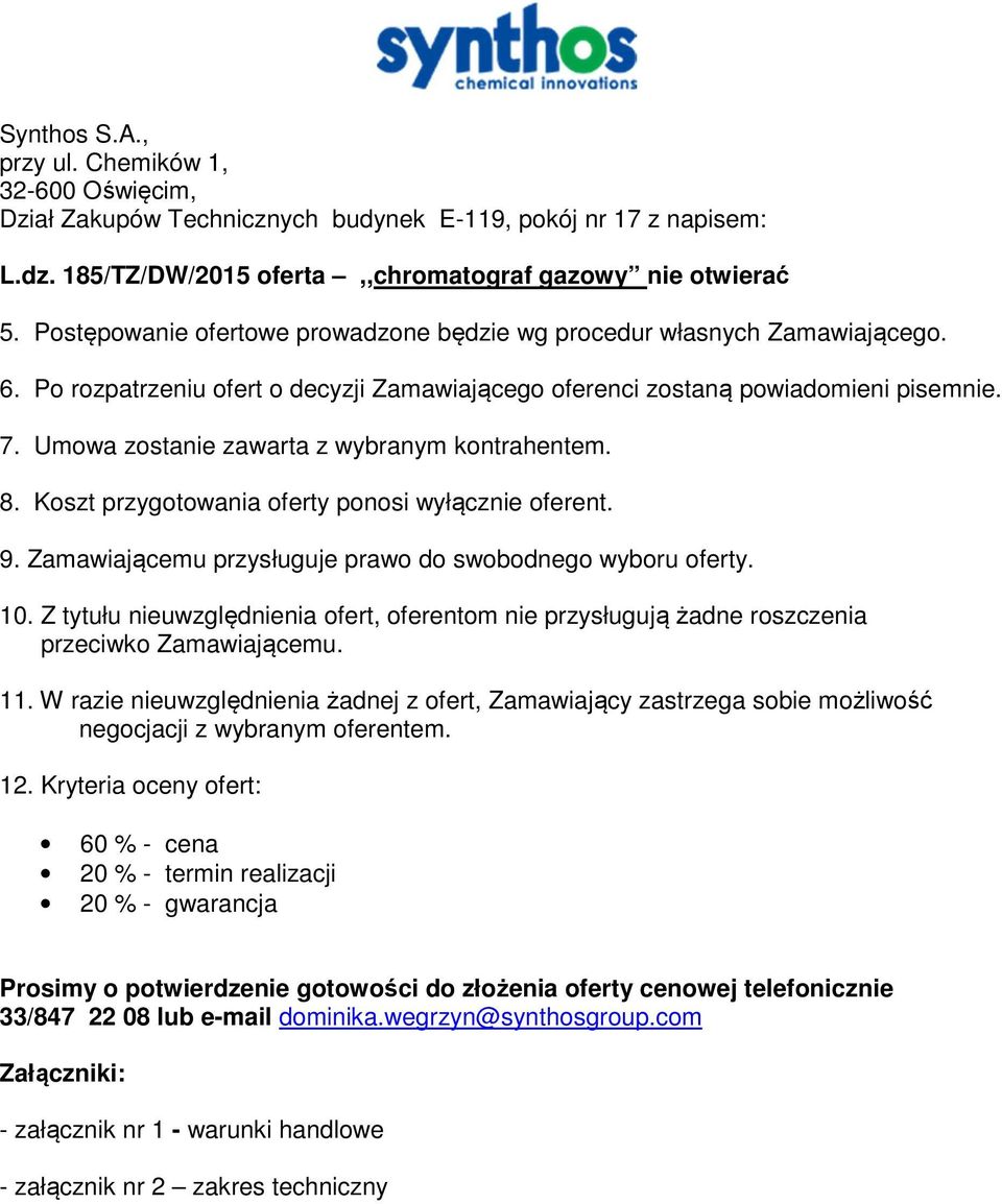 Umowa zostanie zawarta z wybranym kontrahentem. 8. Koszt przygotowania oferty ponosi wyłącznie oferent. 9. Zamawiającemu przysługuje prawo do swobodnego wyboru oferty. 10.