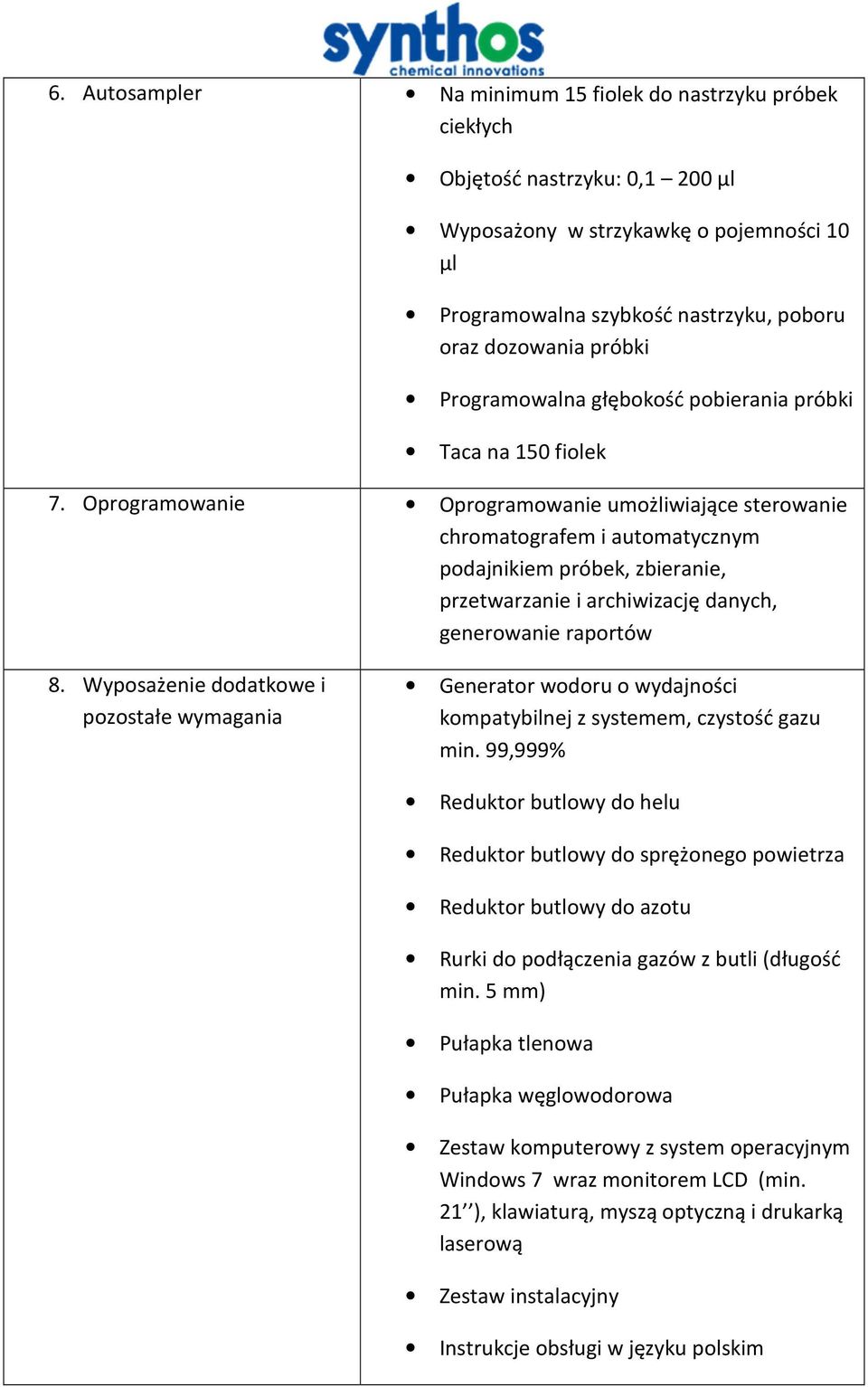 Oprogramowanie Oprogramowanie umożliwiające sterowanie chromatografem i automatycznym podajnikiem próbek, zbieranie, przetwarzanie i archiwizację danych, generowanie raportów 8.