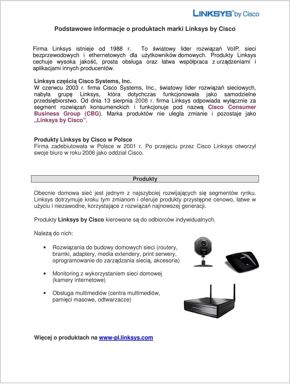 firma Cisco Systems, Inc., wiatowy lider rozwi za sieciowych, nabyła grup Linksys, która dotychczas funkcjonowała jako samodzielne przedsi biorstwo. Od dnia 13 sierpnia 2008 r.