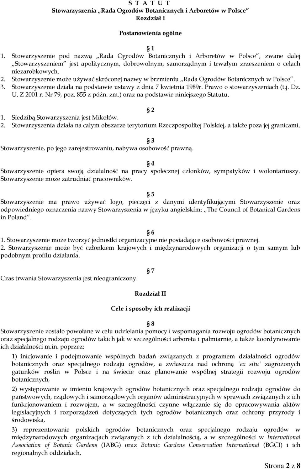 Stowarzyszenie może używać skróconej nazwy w brzmieniu Rada Ogrodów Botanicznych w Polsce. 3. Stowarzyszenie działa na podstawie ustawy z dnia 7 kwietnia 1989r. Prawo o stowarzyszeniach (t.j. Dz. U.