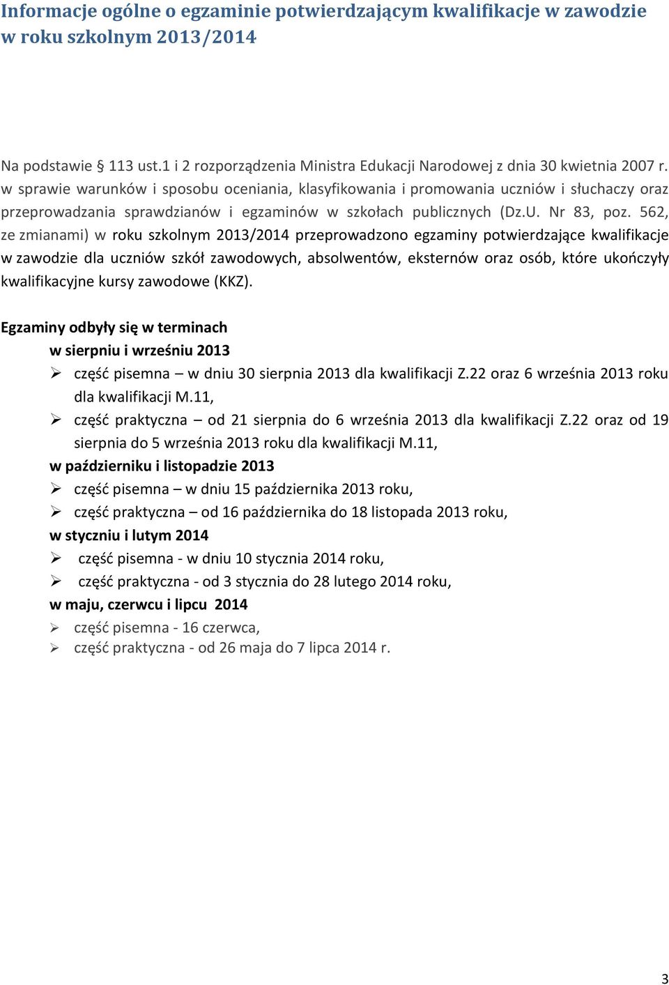 562, ze zmianami) w roku szkolnym 2013/2014 przeprowadzono egzaminy potwierdzające kwalifikacje w zawodzie dla uczniów szkół zawodowych, absolwentów, eksternów oraz osób, które ukończyły