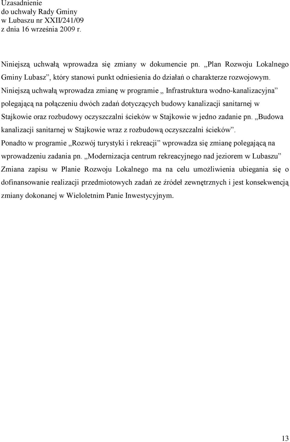 Niniejszą uchwałą wprowadza zmianę w programie Infrastruktura wodno-kanalizacyjna polegającą na połączeniu dwóch zadań dotyczących budowy kanalizacji sanitarnej w Stajkowie oraz rozbudowy