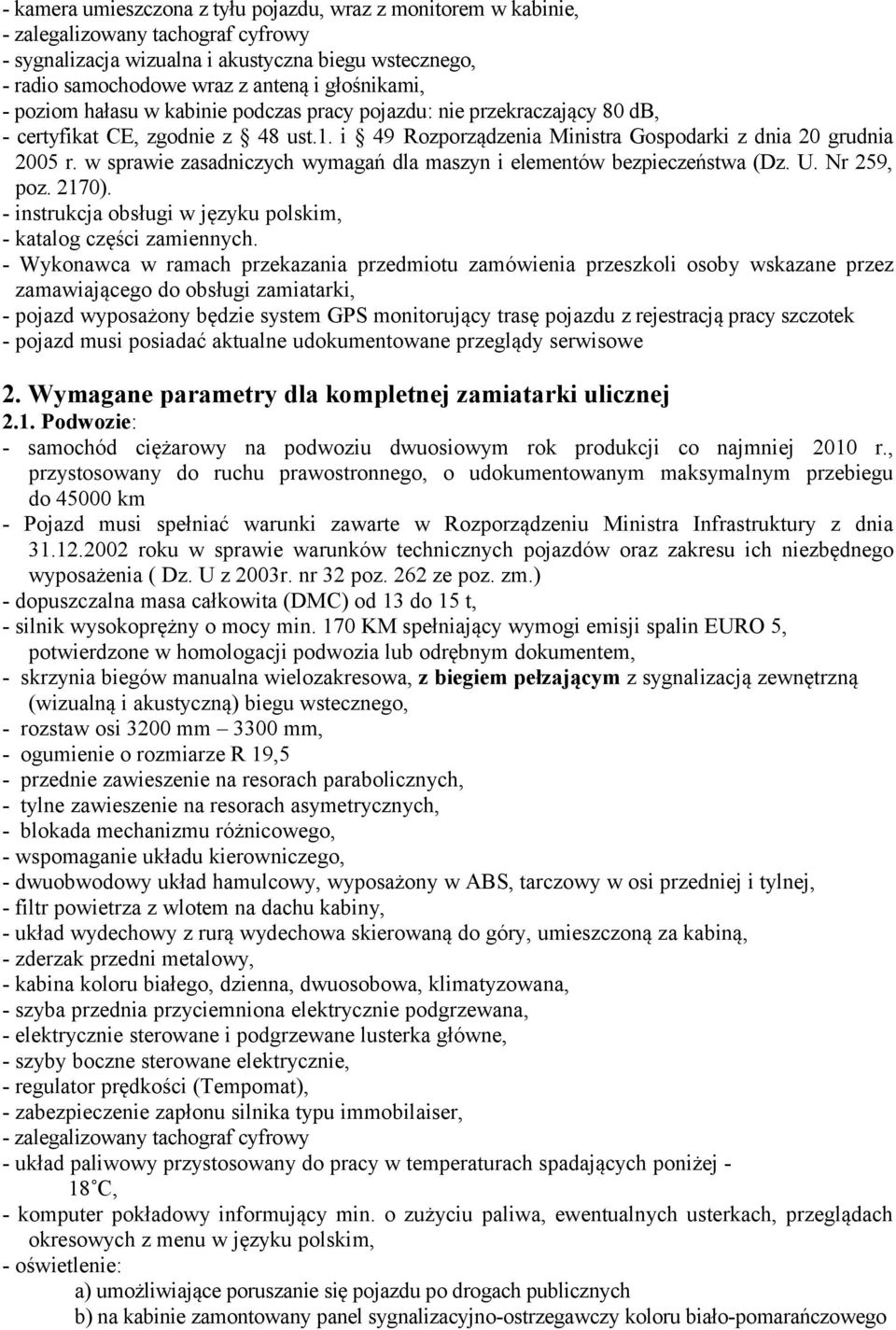 w sprawie zasadniczych wymagań dla maszyn i elementów bezpieczeństwa (Dz. U. Nr 259, poz. 2170). - instrukcja obsługi w języku polskim, - katalog części zamiennych.