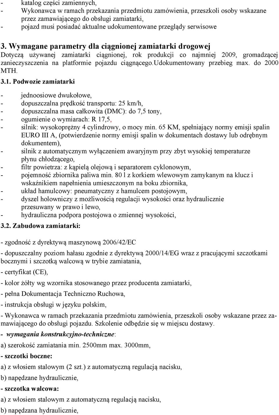 Wymagane parametry dla ciągnionej zamiatarki drogowej Dotyczą używanej zamiatarki ciągnionej, rok produkcji co najmniej 2009, gromadzącej zanieczyszczenia na platformie pojazdu ciągnącego.