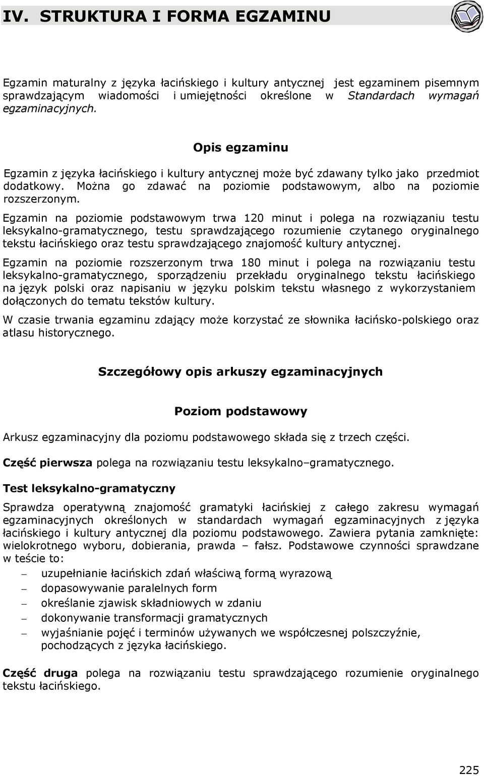 Egzamin na poziomie podstawowym trwa 120 minut i polega na rozwiązaniu testu leksykalno-gramatycznego, testu sprawdzającego rozumienie czytanego oryginalnego tekstu łacińskiego oraz testu