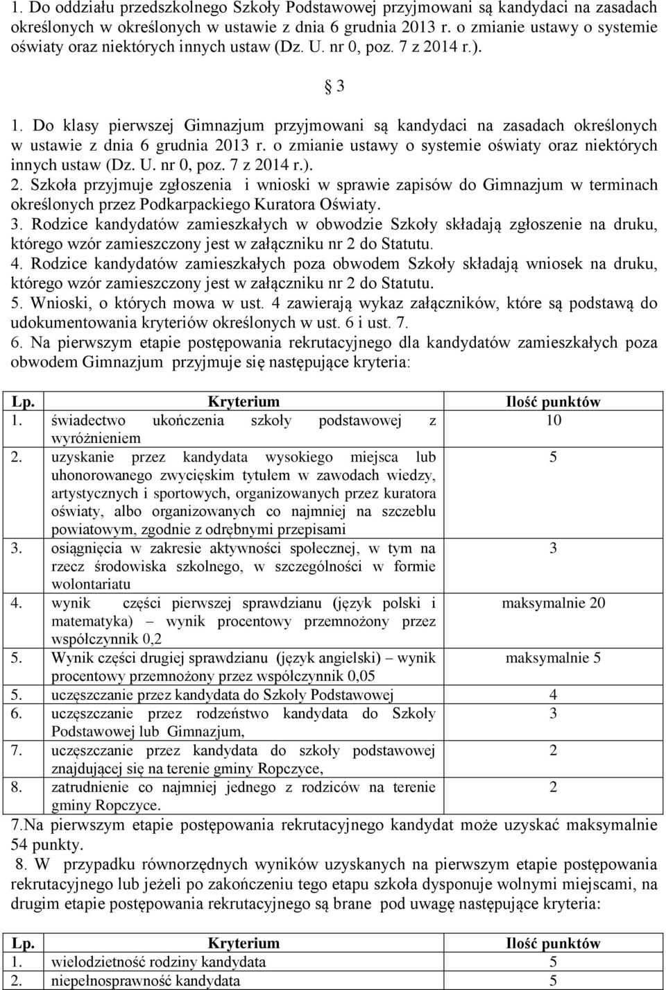 Do klasy pierwszej Gimnazjum przyjmowani są kandydaci na zasadach określonych w ustawie z dnia 6 grudnia 01 r. o zmianie ustawy o systemie oświaty oraz niektórych innych ustaw (Dz. U. nr 0, poz.