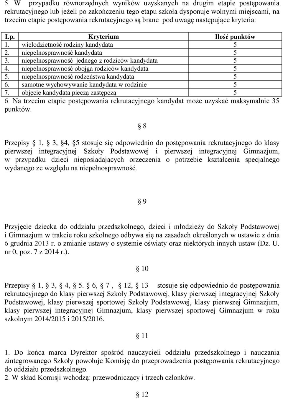 Na trzecim etapie postępowania rekrutacyjnego kandydat może uzyskać maksymalnie 5 8 Przepisy 1,, 4, 5 stosuje się odpowiednio do postępowania rekrutacyjnego do klasy pierwszej integracyjnej Szkoły