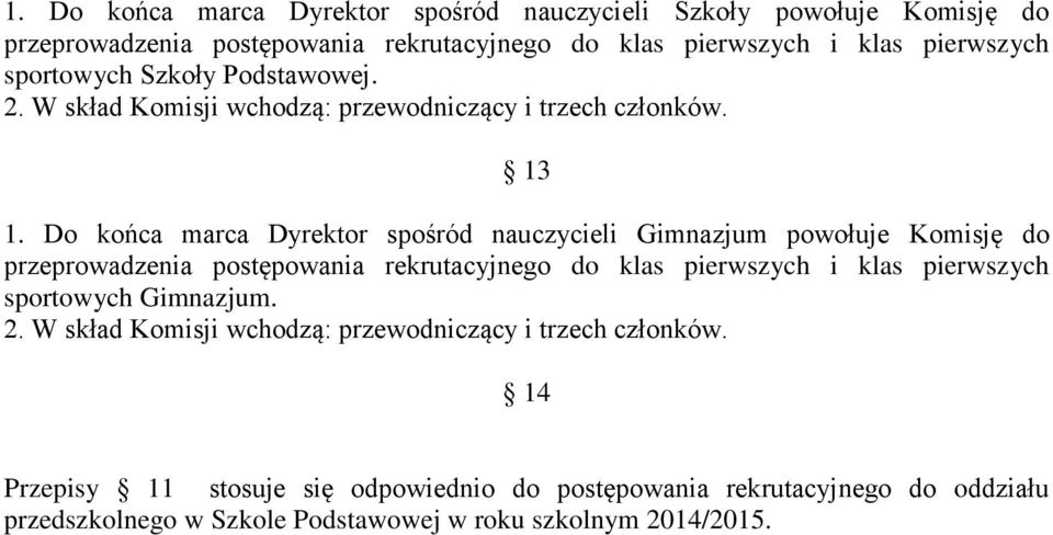 Do końca marca Dyrektor spośród nauczycieli Gimnazjum powołuje Komisję do przeprowadzenia postępowania rekrutacyjnego do klas pierwszych i klas pierwszych