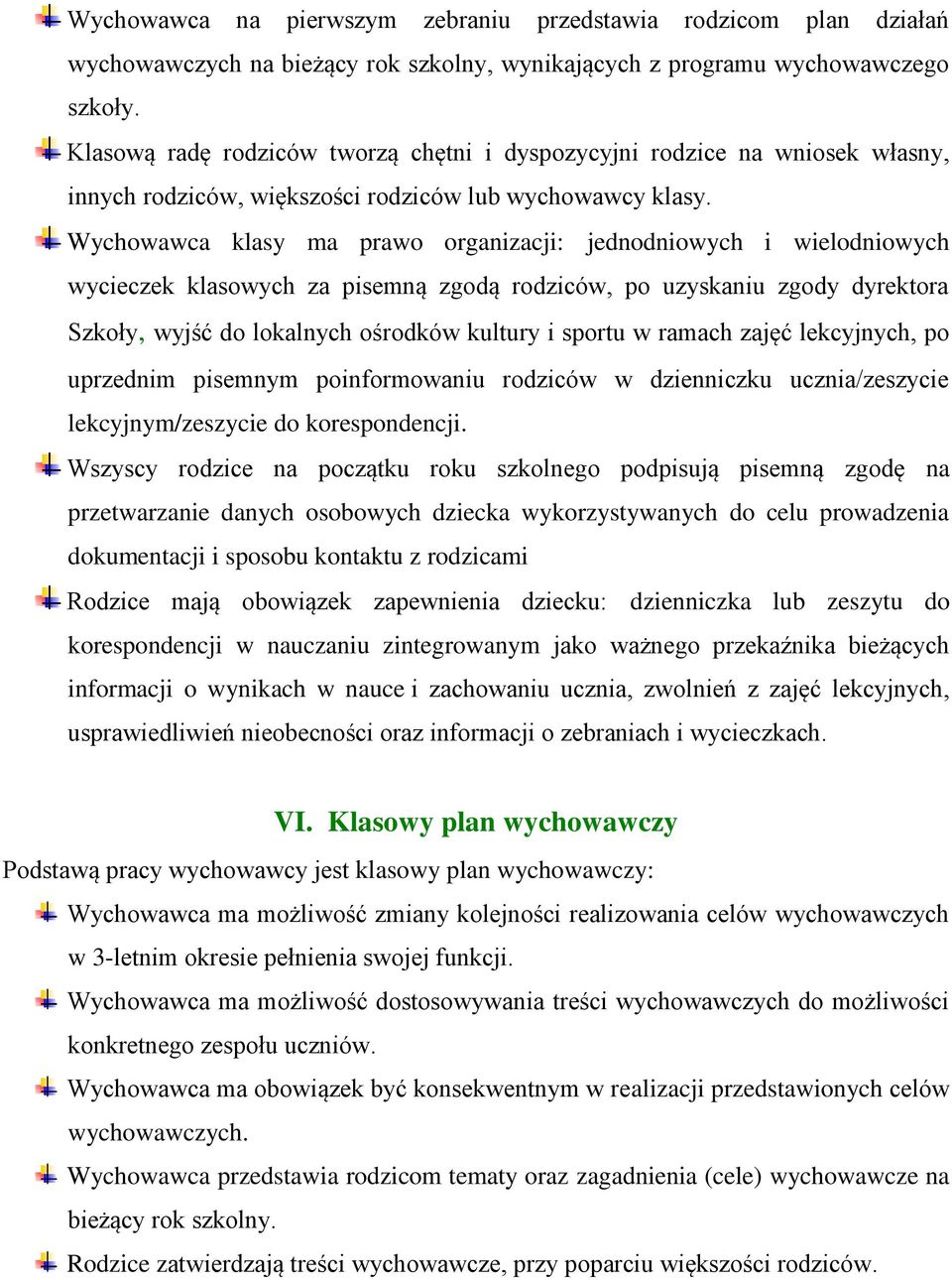 Wychowawca klasy ma prawo organizacji: jednodniowych i wielodniowych wycieczek klasowych za pisemną zgodą rodziców, po uzyskaniu zgody dyrektora Szkoły, wyjść do lokalnych ośrodków kultury i sportu w