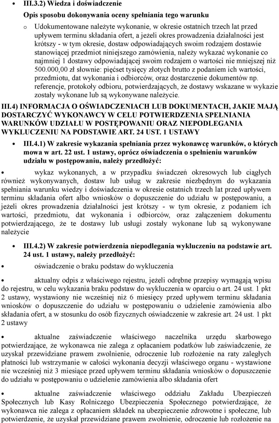 okres prowadzenia działalności jest krótszy - w tym okresie, dostaw odpowiadających swoim rodzajem dostawie stanowiącej przedmiot niniejszego zamówienia, należy wykazać wykonanie co najmniej 1