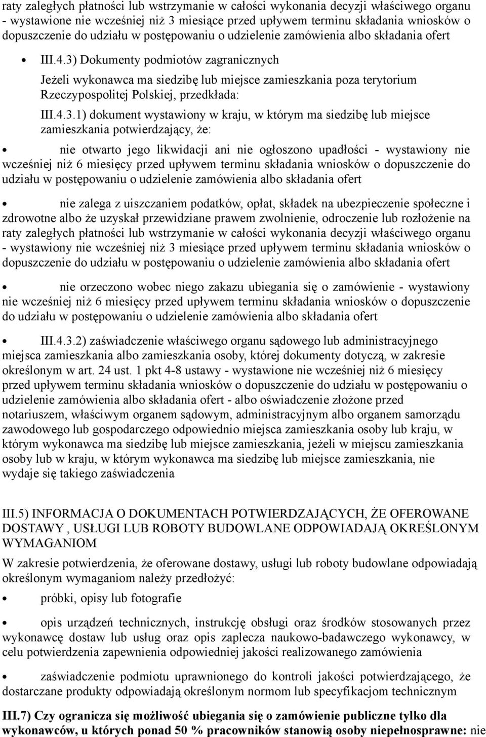 3) Dokumenty podmiotów zagranicznych Jeżeli wykonawca ma siedzibę lub miejsce zamieszkania poza terytorium Rzeczypospolitej Polskiej, przedkłada: III.4.3.1) dokument wystawiony w kraju, w którym ma