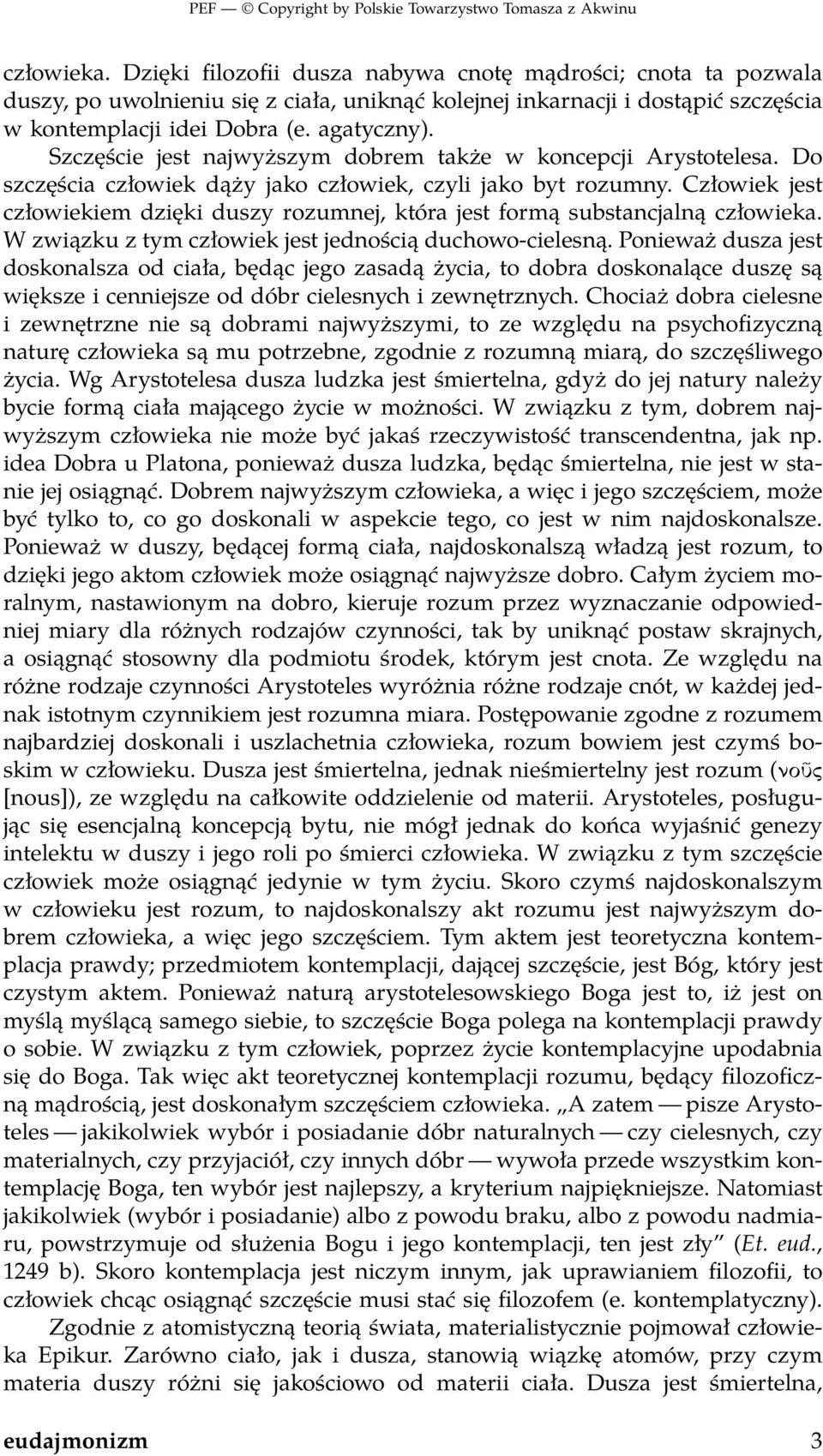 Człowiek jest człowiekiem dzięki duszy rozumnej, która jest formą substancjalną człowieka. W związku z tym człowiek jest jednością duchowo-cielesną.