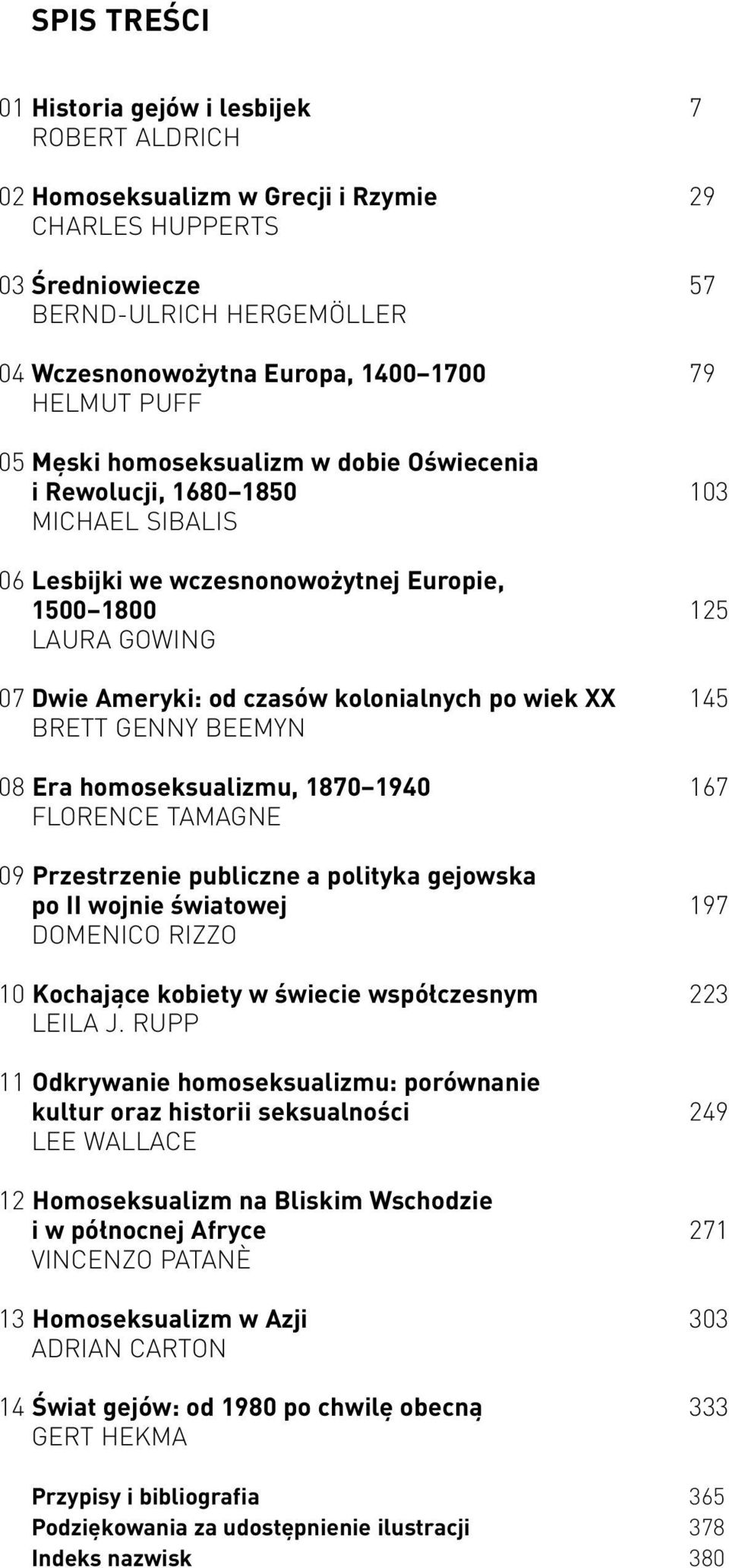 kolonialnych po wiek XX 145 BRETT GENNY BEEMYN 08 Era homoseksualizmu, 1870 1940 167 FLORENCE TAMAGNE 09 Przestrzenie publiczne a polityka gejowska po II wojnie światowej 197 DOMENICO RIZZO 10