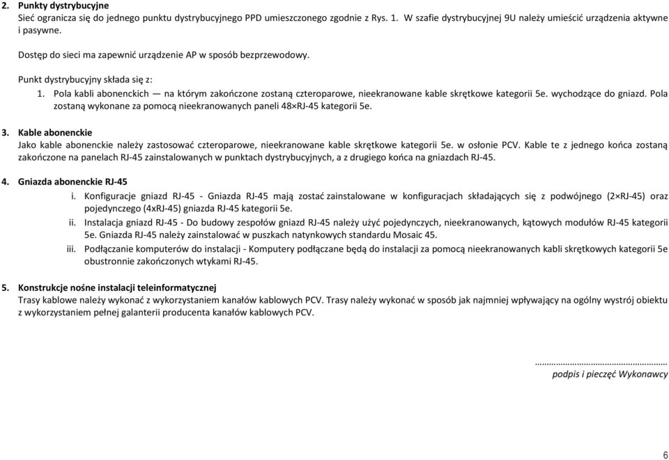 wychdzące d gniazd. Pla zstaną wyknane za pmcą nieekranwanych paneli 48 RJ-45 kategrii 5e. 3. Kable abnenckie Jak kable abnenckie należy zastswać czterparwe, nieekranwane kable skrętkwe kategrii 5e.