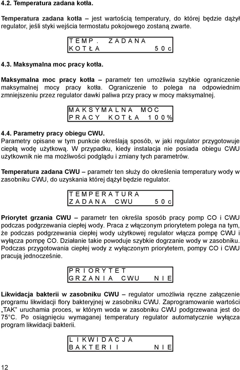 Ograniczenie to polega na odpowiednim zmniejszeniu przez regulator dawki paliwa przy pracy w mocy maksymalnej. M A K S Y M A L N A M O C P R A C Y K O T Ł A 1 0 0 % 4.4. Parametry pracy obiegu CWU.