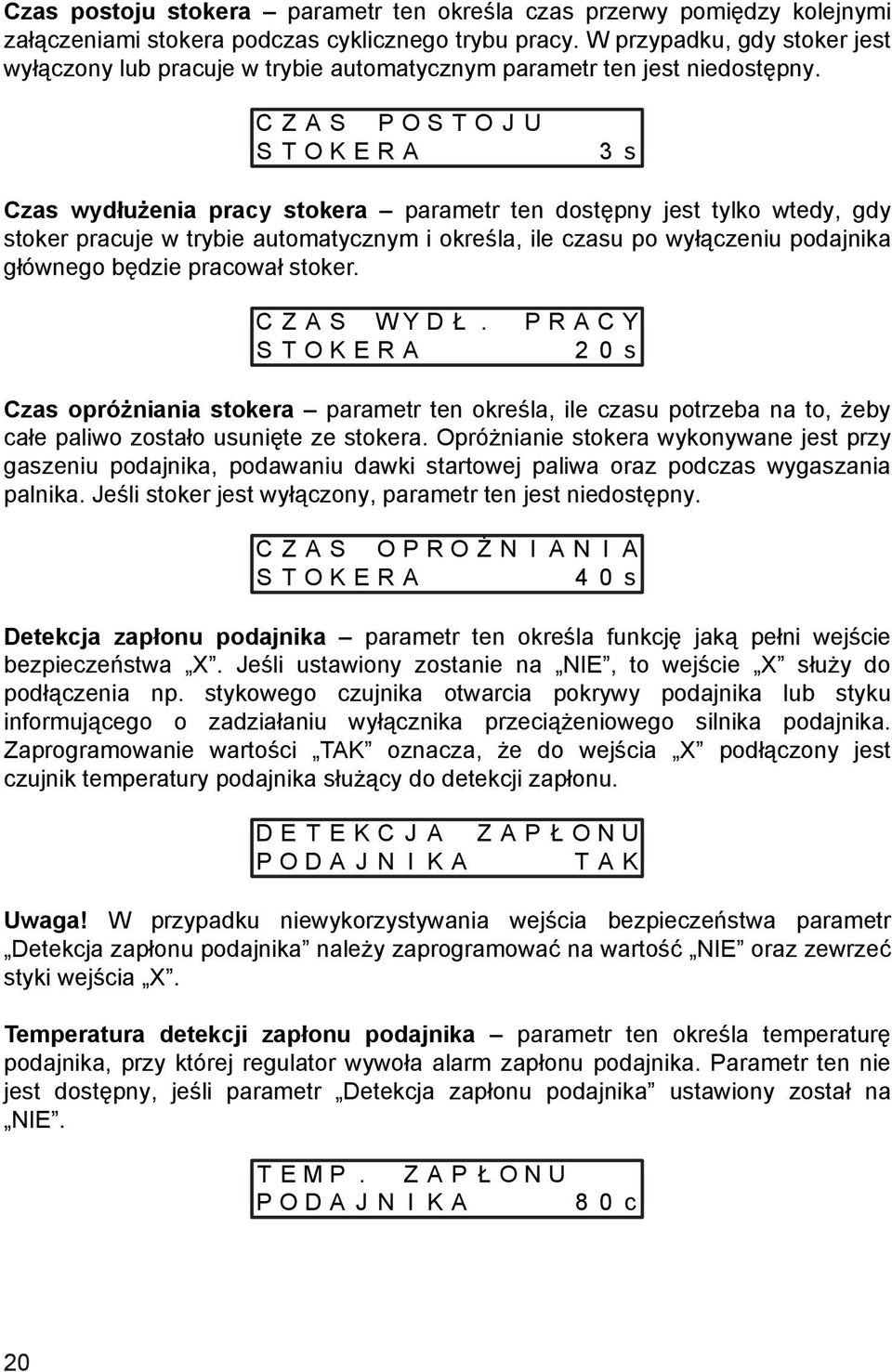 C Z A S P O S T O J U S T O K E R A 3 s Czas wydłużenia pracy stokera parametr ten dostępny jest tylko wtedy, gdy stoker pracuje w trybie automatycznym i określa, ile czasu po wyłączeniu podajnika