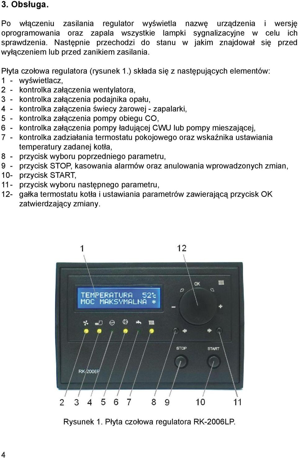 ) składa się z następujących elementów: 1 - wyświetlacz, 2 - kontrolka załączenia wentylatora, 3 - kontrolka załączenia podajnika opału, 4 - kontrolka załączenia świecy żarowej - zapalarki, 5 -