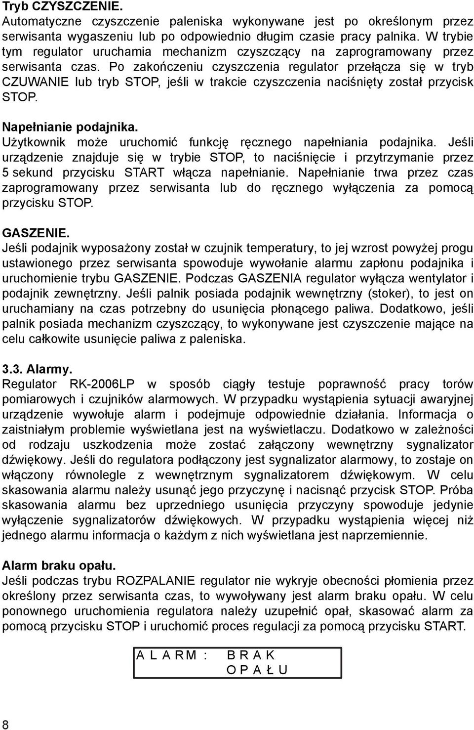 Po zakończeniu czyszczenia regulator przełącza się w tryb CZUWANIE lub tryb STOP, jeśli w trakcie czyszczenia naciśnięty został przycisk STOP. Napełnianie podajnika.