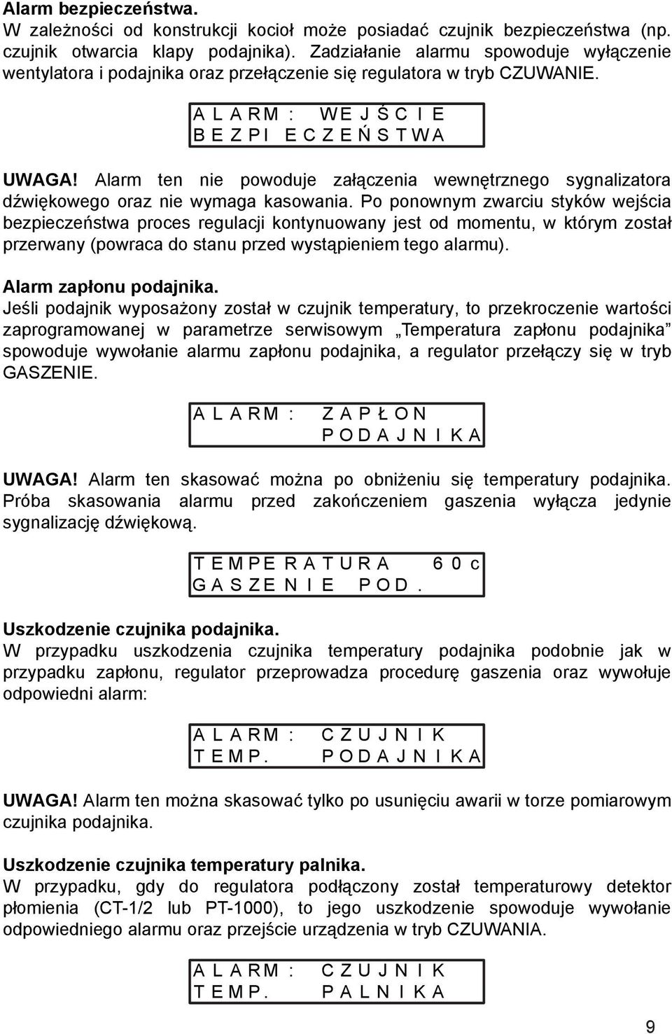 Alarm ten nie powoduje załączenia wewnętrznego sygnalizatora dźwiękowego oraz nie wymaga kasowania.