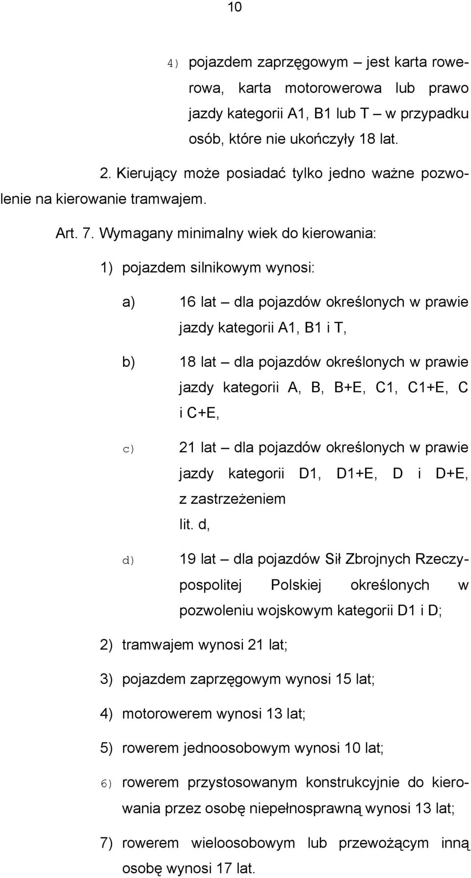 Wymagany minimalny wiek do kierowania: 1) pojazdem silnikowym wynosi: a) 16 lat dla pojazdów określonych w prawie jazdy kategorii A1, B1 i T, b) 18 lat dla pojazdów określonych w prawie jazdy