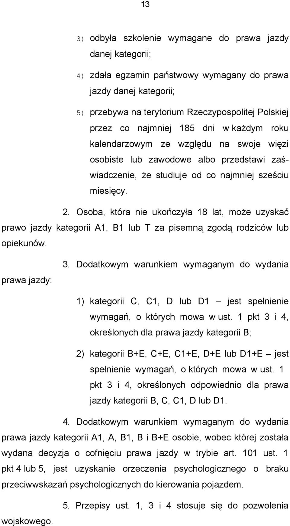 Osoba, która nie ukończyła 18 lat, może uzyskać prawo jazdy kategorii A1, B1 lub T za pisemną zgodą rodziców lub opiekunów. prawa jazdy: 3.