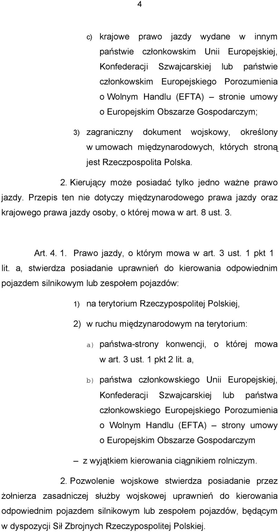 Kierujący może posiadać tylko jedno ważne prawo jazdy. Przepis ten nie dotyczy międzynarodowego prawa jazdy oraz krajowego prawa jazdy osoby, o której mowa w art. 8 ust. 3. Art. 4. 1.