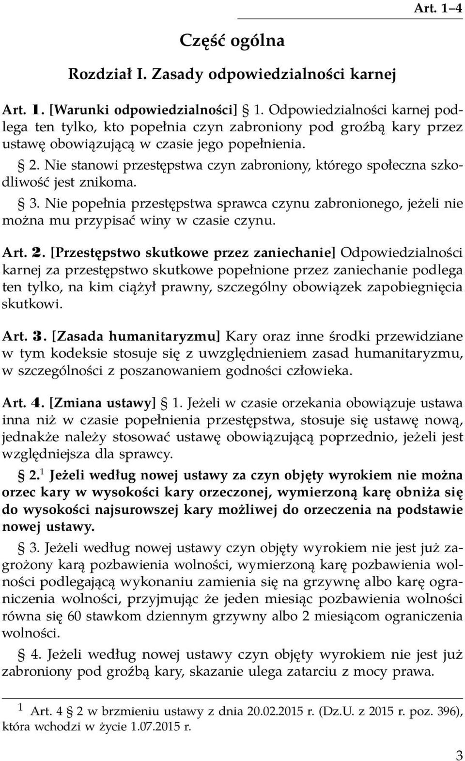 Nie stanowi przestępstwa czyn zabroniony, którego społeczna szkodliwość jest znikoma. 3. Nie popełnia przestępstwa sprawca czynu zabronionego, jeżeli nie można mu przypisać winy w czasie czynu. Art.