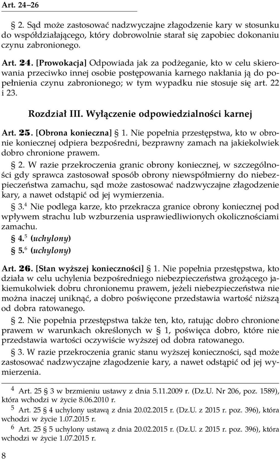 Nie popełnia przestępstwa, kto w obronie koniecznej odpiera bezpośredni, bezprawny zamach na jakiekolwiek dobro chronione prawem. 2.