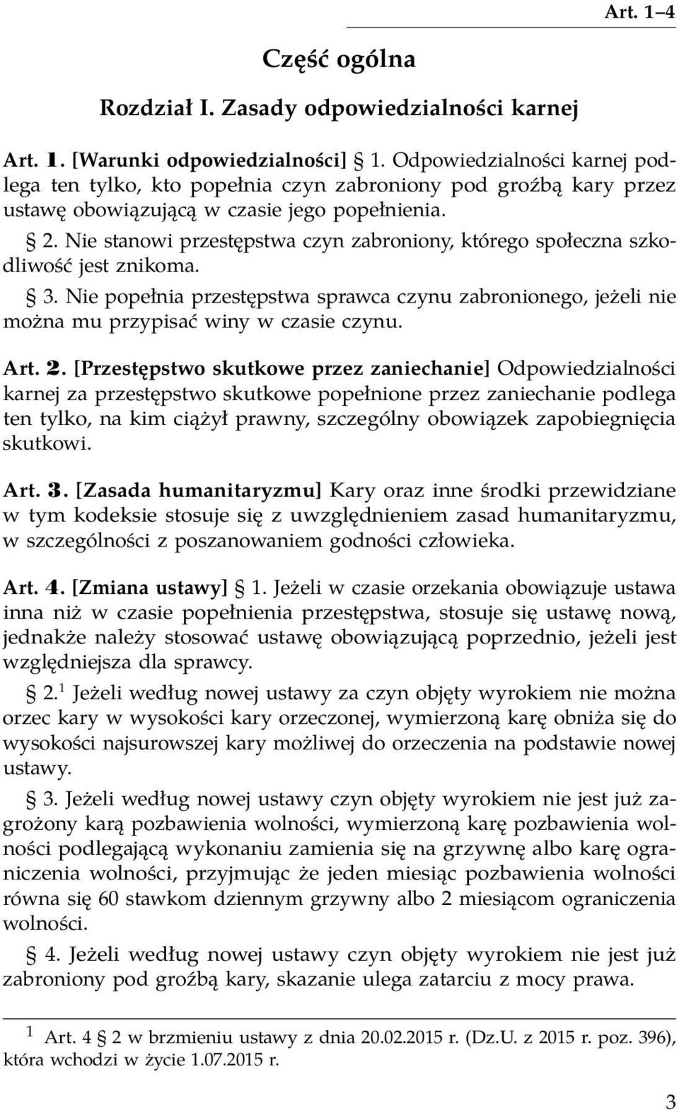 Nie stanowi przestępstwa czyn zabroniony, którego społeczna szkodliwość jest znikoma. 3. Nie popełnia przestępstwa sprawca czynu zabronionego, jeżeli nie można mu przypisać winy w czasie czynu. Art.