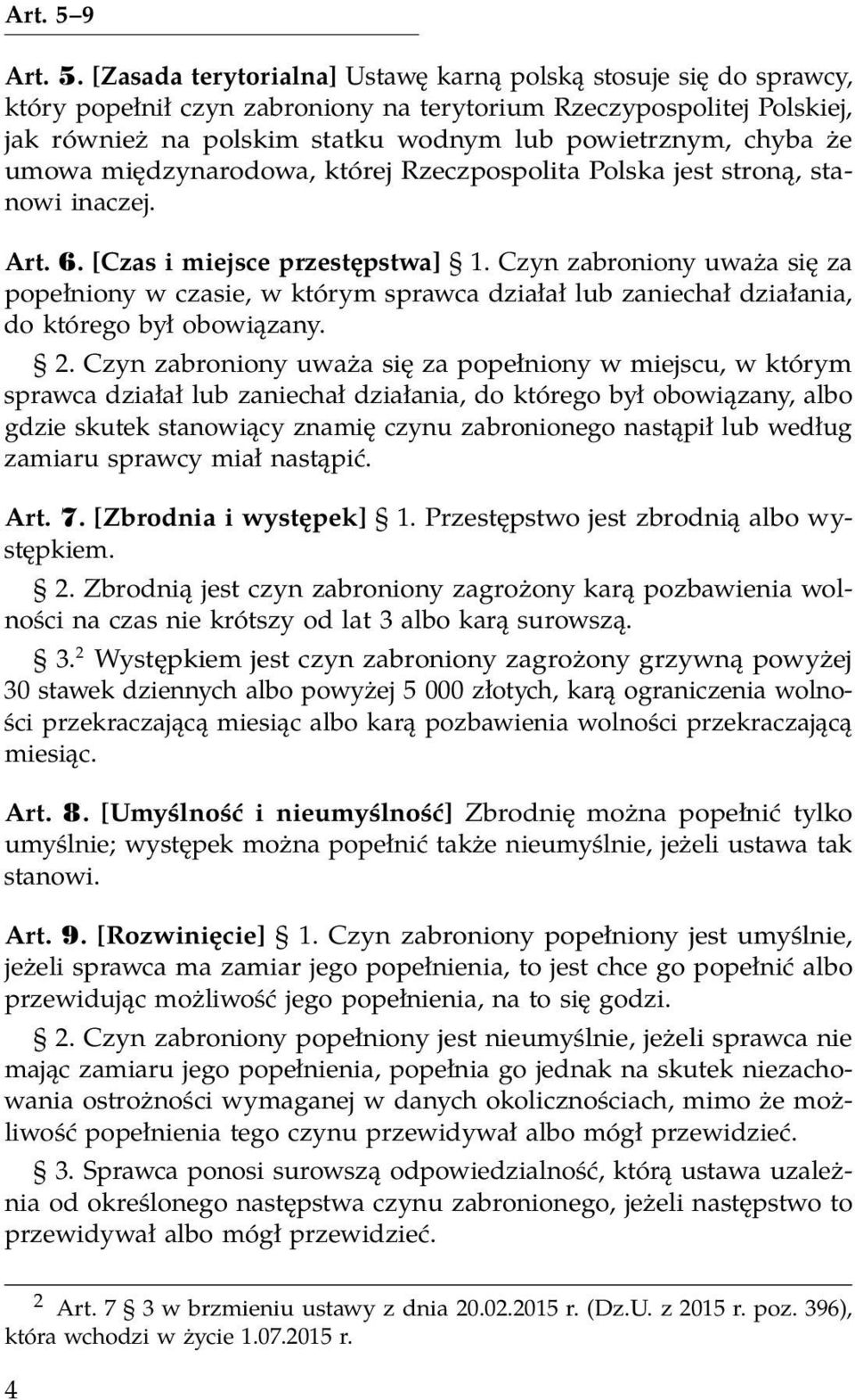 [Zasada terytorialna] Ustawę karną polską stosuje się do sprawcy, który popełnił czyn zabroniony na terytorium Rzeczypospolitej Polskiej, jak również na polskim statku wodnym lub powietrznym, chyba