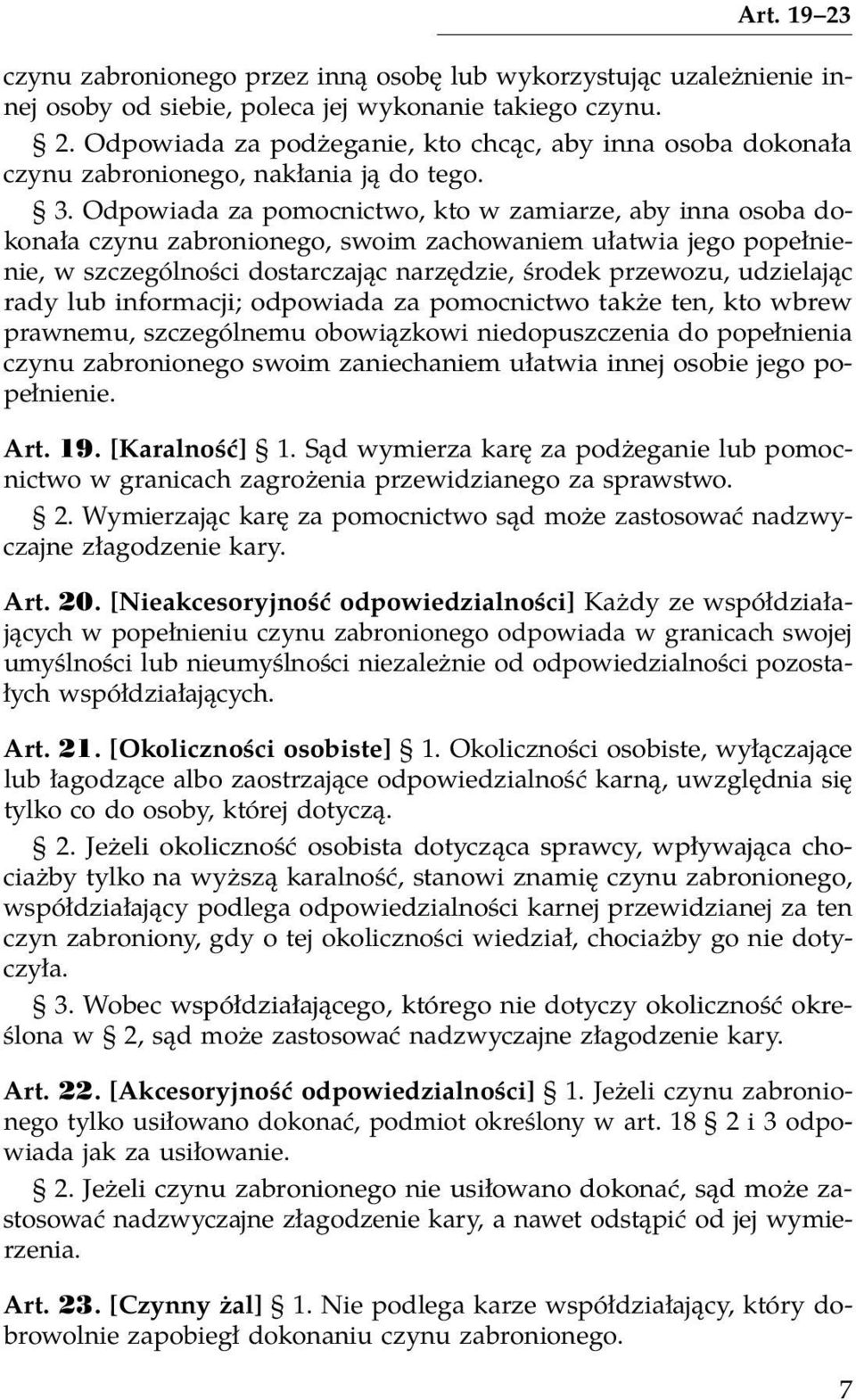 udzielając rady lub informacji; odpowiada za pomocnictwo także ten, kto wbrew prawnemu, szczególnemu obowiązkowi niedopuszczenia do popełnienia czynu zabronionego swoim zaniechaniem ułatwia innej