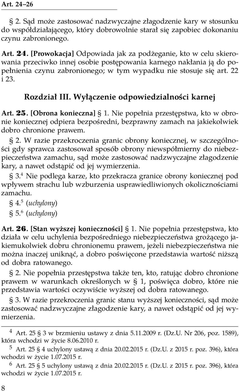 Nie popełnia przestępstwa, kto w obronie koniecznej odpiera bezpośredni, bezprawny zamach na jakiekolwiek dobro chronione prawem. 2.