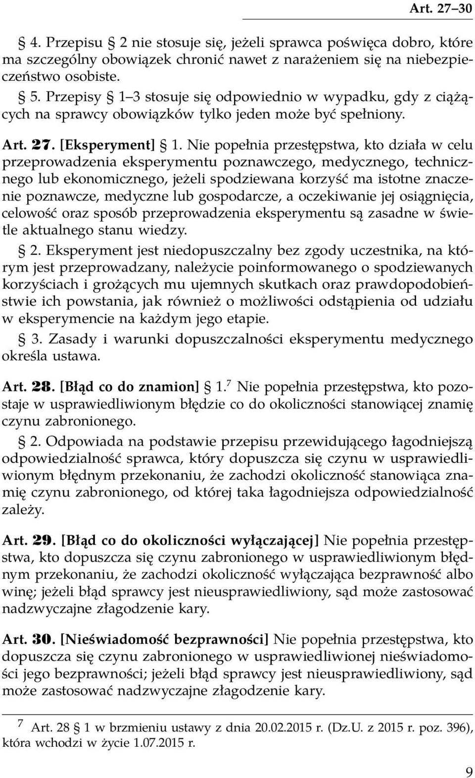 Nie popełnia przestępstwa, kto działa w celu przeprowadzenia eksperymentu poznawczego, medycznego, technicznego lub ekonomicznego, jeżeli spodziewana korzyść ma istotne znaczenie poznawcze, medyczne