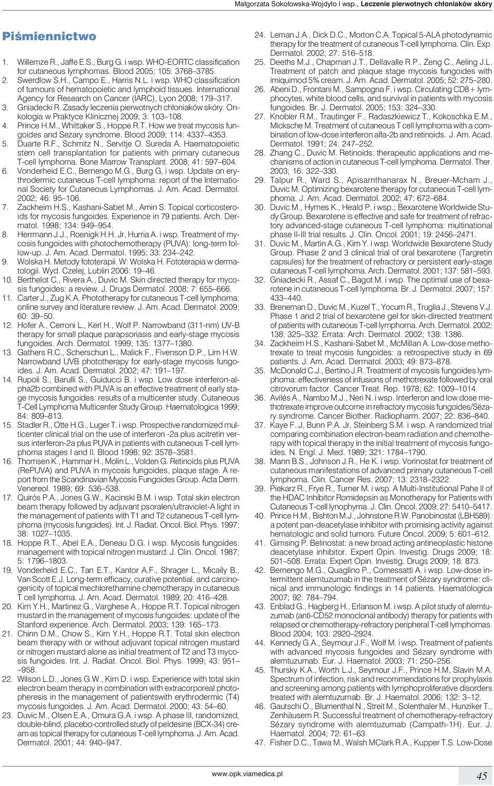 International Agency for Research on Cancer (IARC), Lyon 2008; 179 317. 3. Gniadecki R. Zasady leczenia pierwotnych chłoniaków skóry. Onkologia w Praktyce Klinicznej 2009; 3: 103 108. 4. Prince H.M.