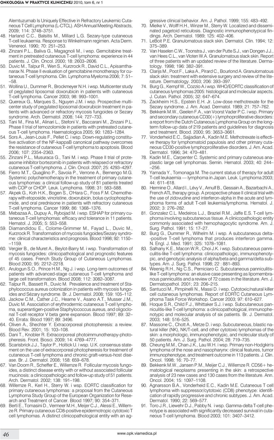 , i wsp. Gemcitabine treatment in pretreated cutaneous T-cell lymphoma: experience in 44 patients. J. Clin. Oncol. 2000; 18: 2603 2606. 50. Duvic M., Talpur R., Wen S., Kurzrock R., David C.L.