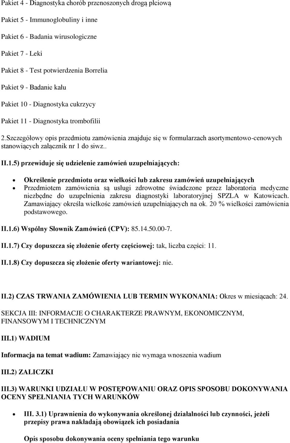 Szczegółowy opis przedmiotu zamówienia znajduje się w formularzach asortymentowo-cenowych stanowiących załącznik nr 1 