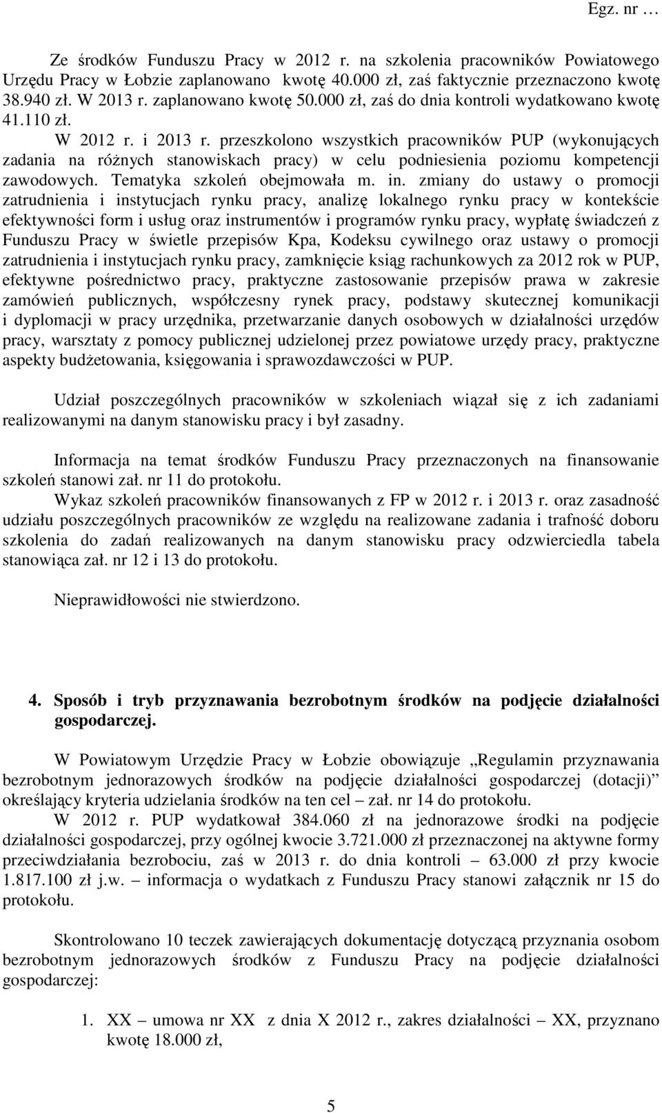 przeszkolono wszystkich pracowników PUP (wykonujących zadania na różnych stanowiskach pracy) w celu podniesienia poziomu kompetencji zawodowych. Tematyka szkoleń obejmowała m. in.