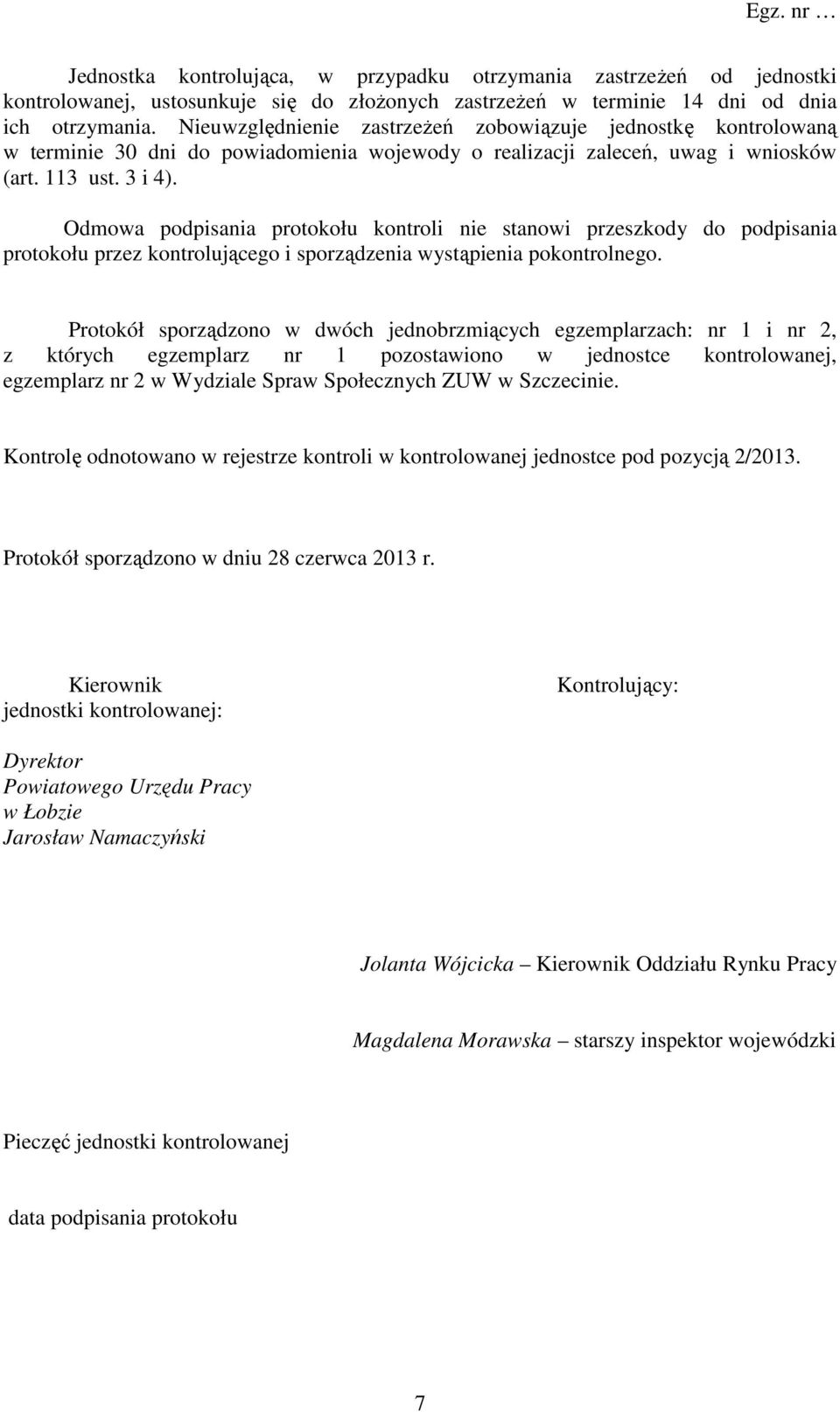 Odmowa podpisania protokołu kontroli nie stanowi przeszkody do podpisania protokołu przez kontrolującego i sporządzenia wystąpienia pokontrolnego.