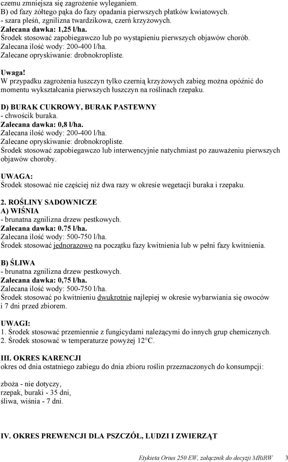 W przypadku zagrożenia łuszczyn tylko czernią krzyżowych zabieg można opóźnić do momentu wykształcania pierwszych łuszczyn na roślinach rzepaku. D) BURAK CUKROWY, BURAK PASTEWNY - chwościk buraka.