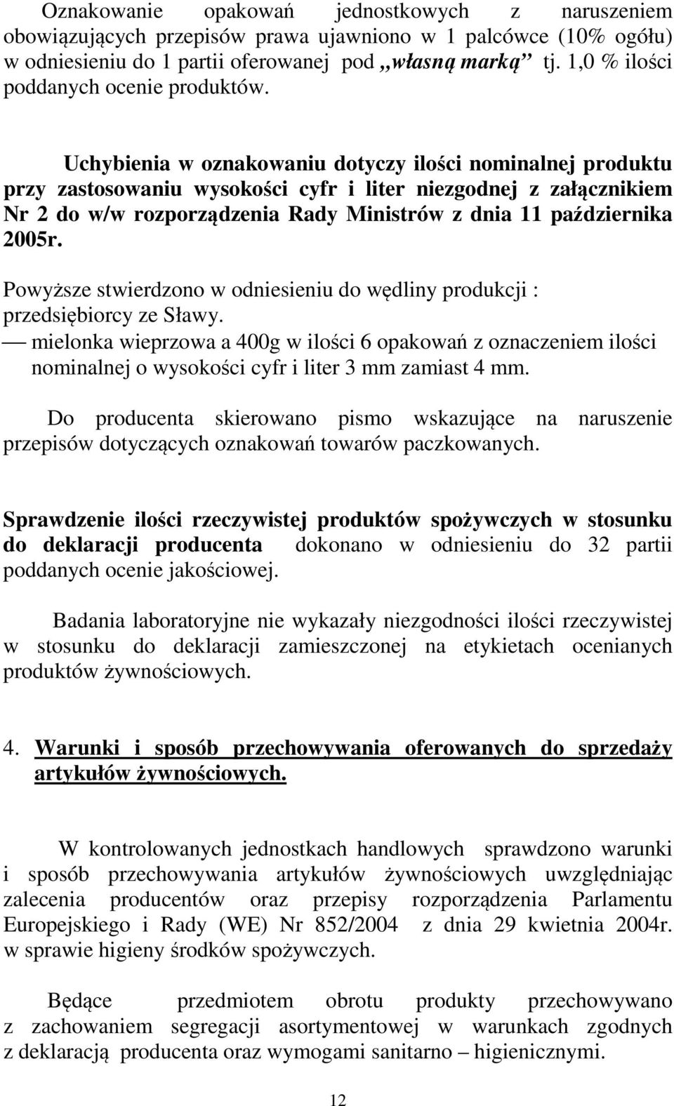 Uchybienia w oznakowaniu dotyczy ilości nominalnej produktu przy zastosowaniu wysokości cyfr i liter niezgodnej z załącznikiem Nr 2 do w/w rozporządzenia Rady Ministrów z dnia 11 października 2005r.