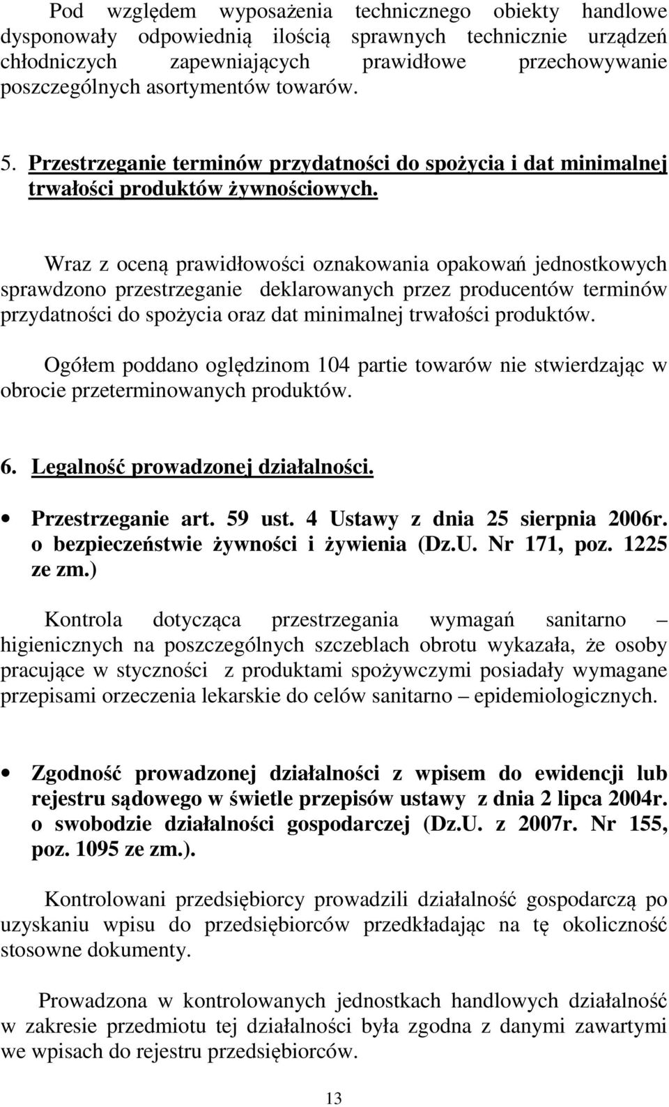 Wraz z oceną prawidłowości oznakowania opakowań jednostkowych sprawdzono przestrzeganie deklarowanych przez producentów terminów przydatności do spożycia oraz dat minimalnej trwałości produktów.