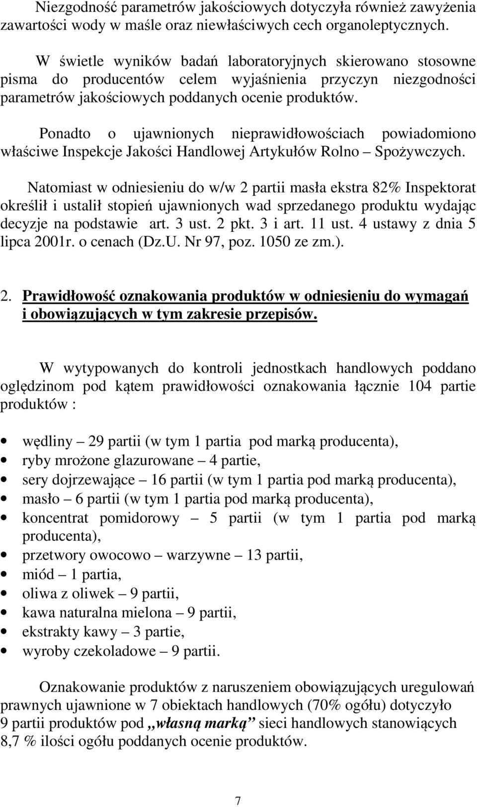 Ponadto o ujawnionych nieprawidłowościach powiadomiono właściwe Inspekcje Jakości Handlowej Artykułów Rolno Spożywczych.