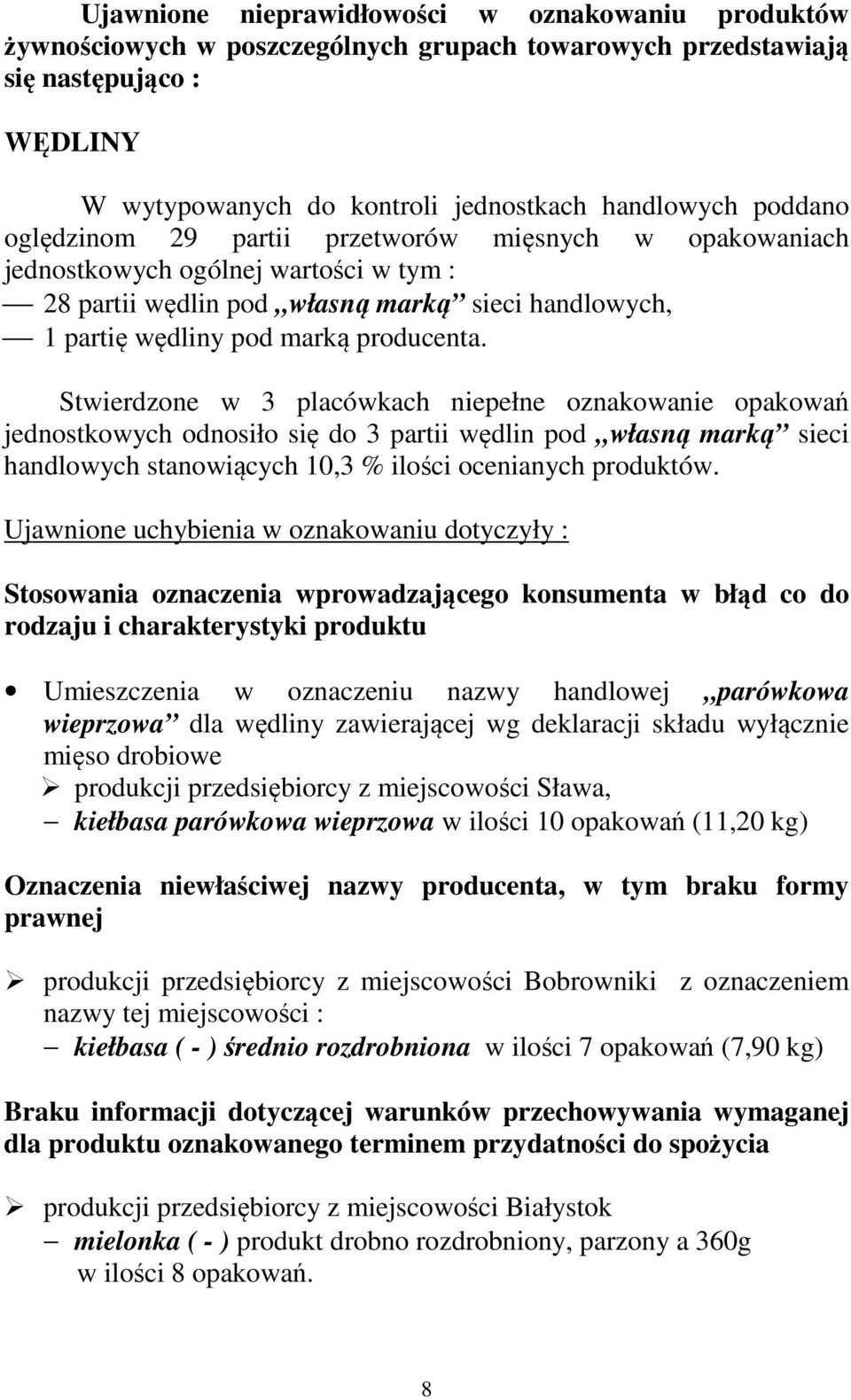 Stwierdzone w 3 placówkach niepełne oznakowanie opakowań jednostkowych odnosiło się do 3 partii wędlin pod własną marką sieci handlowych stanowiących 10,3 % ilości ocenianych produktów.