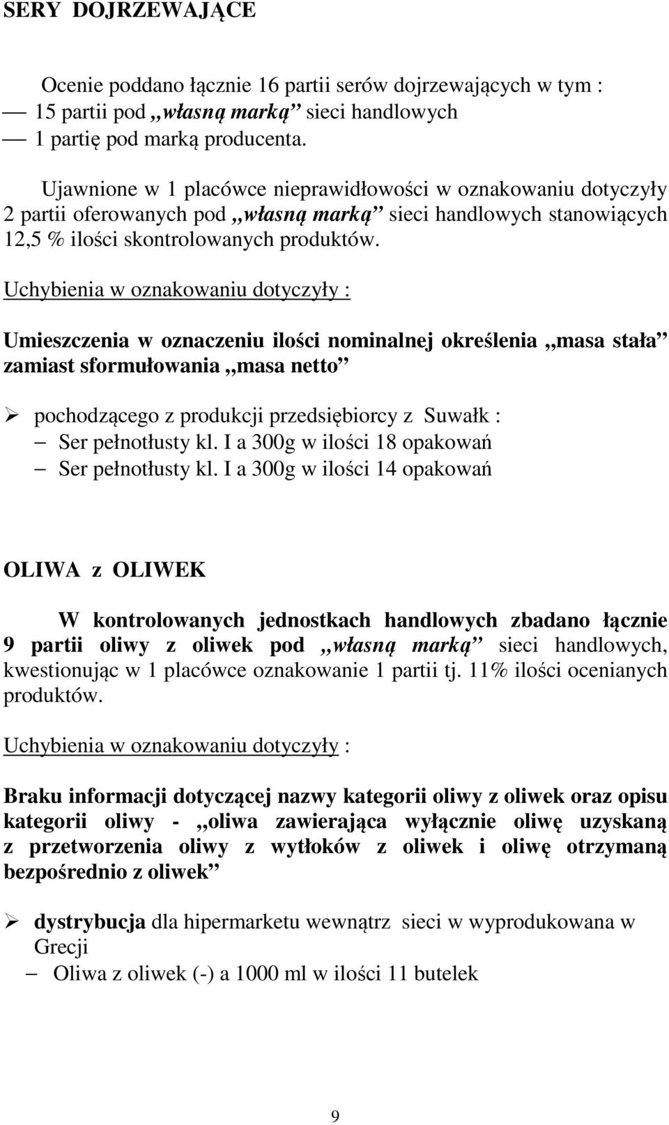 Uchybienia w oznakowaniu dotyczyły : Umieszczenia w oznaczeniu ilości nominalnej określenia masa stała zamiast sformułowania masa netto pochodzącego z produkcji przedsiębiorcy z Suwałk : Ser