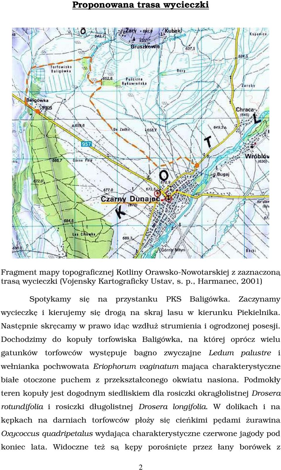 Następnie skręcamy w prawo idąc wzdłuż strumienia i ogrodzonej posesji.